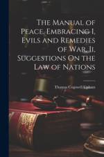 The Manual of Peace, Embracing I, Evils and Remedies of War, Ii, Suggestions On the Law of Nations af Thomas Cogswell Upham