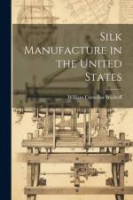 Silk Manufacture in the United States af William Cornelius Wyckoff