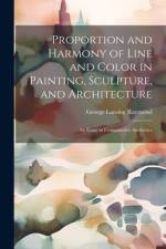 Proportion and Harmony of Line and Color in Painting, Sculpture, and Architecture af George Lansing Raymond