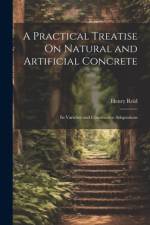 A Practical Treatise On Natural and Artificial Concrete af Henry Reid
