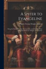 A Sister to Evangeline af Charles George Douglas Roberts