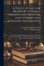 A Digest of the Law Relating to Public Libraries and Museums, and Literary and Scientific Institutions af George Frederick Chambers