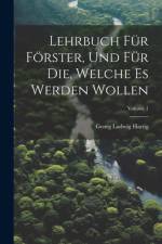 Lehrbuch Für Förster, Und Für Die, Welche Es Werden Wollen; Volume 1 af Georg Ludwig Hartig