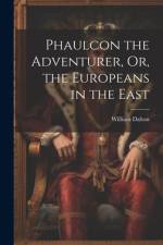 Phaulcon the Adventurer, Or, the Europeans in the East af William Dalton