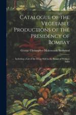 Catalogue of the Vegetable Productions of the Presidency of Bombay af George Christopher Molesworth Birdwood