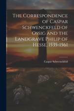 The Correspondence of Caspar Schwenckfeld of Ossig and the Landgrave Philip of Hesse, 1535-1561 af Caspar Schwenckfeld