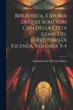Biblioteca, E Storia Di Quei Scrittori Cosi Della Città Come Del Territorio Di Vicenza, Volumes 3-4 af Angiolgabriello Di Santa Maria