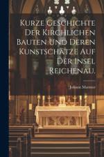 Kurze Geschichte der Kirchlichen Bauten und deren Kunstschätze auf der Insel Reichenau. af Johann Marmor