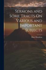 Sermons and Some Tracts On Various and Important Subjects af Hans Hamilton