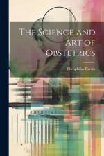 The Science and Art of Obstetrics af Theophilus Parvin
