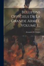 Bulletins Officiels De La Grande Armée, Volume 1... af Alexandre M Goujon