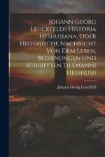 Johann Georg Leuckfelds Historia Heshusiana, Oder Historische Nachricht Von Dem Leben, Bedienungen Und Schrifften Tilemanni Hesshusii af Johann Georg Leuckfeld