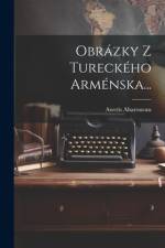 Obrázky Z Tureckého Arménska... af Awetis Aharonean