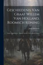 Geschiedenis Van Graaf Willem Van Holland, Roomsch Koning af Johan Meerman