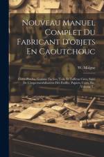 Nouveau Manuel Complet Du Fabricant D'objets En Caoutchouc af W Maigne