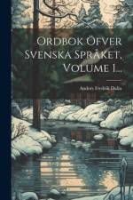 Ordbok Öfver Svenska Språket, Volume 1... af Anders Fredrik Dalin