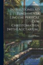 Institutiones Ad Fundamenta Linguae Persicae Cum Chrestomathia. [with] Auctarium... af Friedrich Wilken