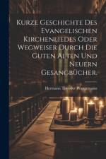 Kurze Geschichte des evangelischen Kirchenliedes oder Wegweiser durch die guten alten und neuern Gesangbücher. af Hermann Theodor Wangemann