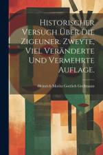 Historischer Versuch über die Zigeuner. Zweyte, viel veränderte und vermehrte Auflage.