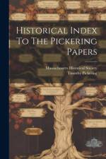 Historical Index To The Pickering Papers af Massachusetts Historical Society