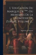L' Education Du Marquis De ***, Ou Memoires De La Comtesse De Zurlac, Volume 2... af Madeleine De Puisieux
