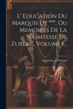 L' Education Du Marquis De ***, Ou Memoires De La Comtesse De Zurlac, Volume 1... af Madeleine De Puisieux
