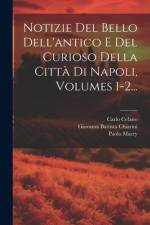 Notizie Del Bello Dell'antico E Del Curioso Della Città Di Napoli, Volumes 1-2... af Carlo Celano