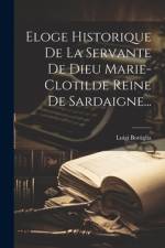 Eloge Historique De La Servante De Dieu Marie-clotilde Reine De Sardaigne... af Luigi Bottiglia
