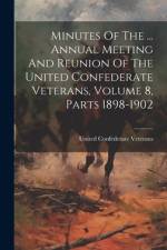 Minutes Of The ... Annual Meeting And Reunion Of The United Confederate Veterans, Volume 8, Parts 1898-1902 af United Confederate Veterans