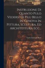 Instruzione Di Quanto Pulo Vedersi Di Pilu Bello In Genova In Pittura, Scultura, Ed Architettura Ecc... af Carlo Giuseppe Ratti