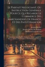 Le Parfait Negociant, Ou Instruction Genérale Pour Ce Qui Regarde Le Commerce Des Marchandises De France, Et Des Pays Etrangers af Jacques Savary