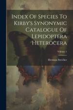 Index Of Species To Kirby's Synonymic Catalogue Of Lepidoptera Heterocera; Volume 1 af Herman Strecker
