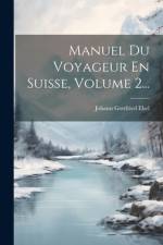 Manuel Du Voyageur En Suisse, Volume 2... af Johann Gottfried Ebel
