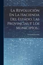 La Revolución En La Hacienda Del Estado, Las Provincias Y Los Municipios... af Fernando Garrido
