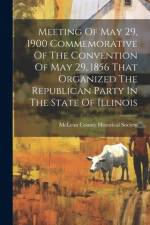 Meeting Of May 29, 1900 Commemorative Of The Convention Of May 29, 1856 That Organized The Republican Party In The State Of Illinois
