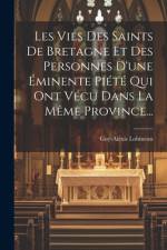 Les Vies Des Saints De Bretagne Et Des Personnes D'une Éminente Piété Qui Ont Vécu Dans La Même Province... af Guy-Alexis Lobineau
