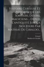 Histoire Curieuse Et Pittoresque Des Sorciers, Devins, Magiciens ... Depuis L'antiquité Jusqúà Nos Jours Par Mathias De Giraldo... af Mathias de Giraldo