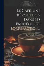 Le Café, Une Révolution Dans Ses Procédés De Torréfaction...
