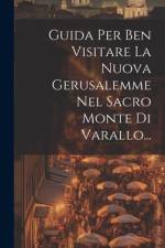 Guida Per Ben Visitare La Nuova Gerusalemme Nel Sacro Monte Di Varallo...