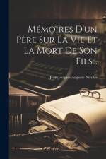 Mémoires D'un Père Sur La Vie Et La Mort De Son Fils... af Jean-Jacques-Auguste Nicolas