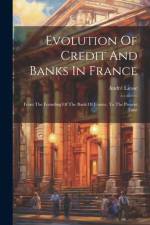 Evolution Of Credit And Banks In France af AndrÃ© Liesse