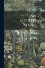 Plantæ Esculentæ Patriæ ......