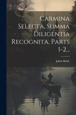 Carmina Selecta, Summa Diligentia Recognita, Parts 1-2... af Jakob Balde