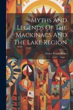 Myths And Legends Of The Mackinacs And The Lake Region af Grace Franks Kane
