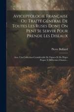 Aviceptologie Française Ou Traité Général De Toutes Les Ruses Dont On Pent Se Servir Pour Prende Les Diseaux af Pierre Bulliard