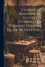 Catalogue Raisonné De Toutes Les Estampes Qui Forment L'oeuvre De Lucas De Leyde... af Adam Von Bartsch