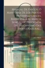 Manual De Partos, Ó Maniobra De Los Partos Preternaturales, Reducida Á Su Mayor Sencillez, Precedida Del Mecanismo Del Parto Natural... af Jules Hatin