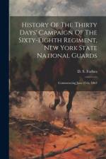 History Of The Thirty Days' Campaign Of The Sixty-eighth Regiment, New York State National Guards af D S Forbes