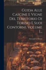 Guida Alle Cascine E Vigne Del Territorio Di Torino E Suoi Contorni, Volume 1... af Giovanni L Grossi