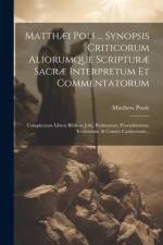 Matthæi Poli ... Synopsis Criticorum Aliorumque Scripturæ Sacræ Interpretum Et Commentatorum af Matthew Poole